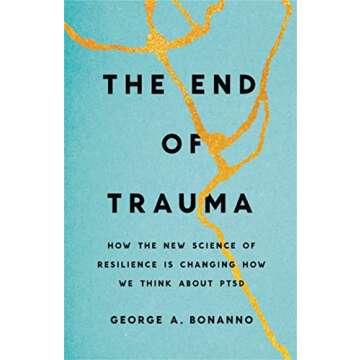 The End of Trauma: How the New Science of Resilience Is Changing How We Think About PTSD