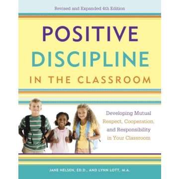 Positive Discipline in the Classroom: Developing Mutual Respect, Cooperation, and Responsibility in Your Classroom