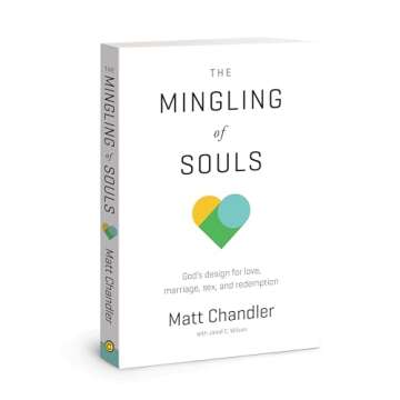 The Mingling of Souls: God's Design for Love, Marriage, Sex, and Redemption