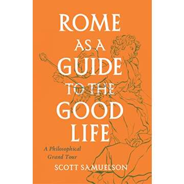 Rome as a Guide to the Good Life: A Philosophical Grand Tour