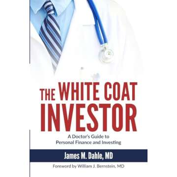 The White Coat Investor: A Doctor's Guide to Personal Finance and Investing (The White Coat Investor Series)