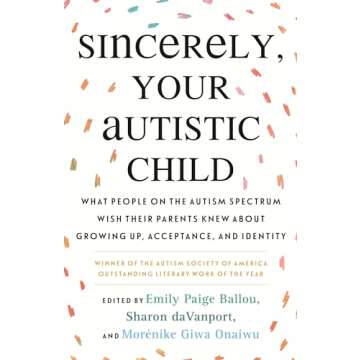 Sincerely, Your Autistic Child: What People on the Autism Spectrum Wish Their Parents Knew About Growing Up, Acceptance, and Identity