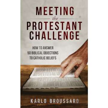 Meeting the Protestant Challenge: How to Answer 50 Biblical Objections to Catholic Beliefs