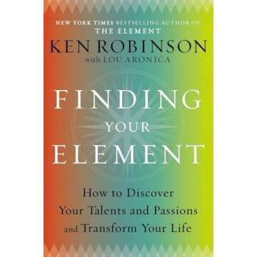 Finding Your Element: How to Discover Your Talents and Passions and Transform Your Life