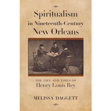 Spiritualism in Nineteenth-Century New Orleans: The Life and Times of Henry Louis Rey