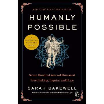 Humanly Possible: Seven Hundred Years of Humanist Freethinking, Inquiry, and Hope