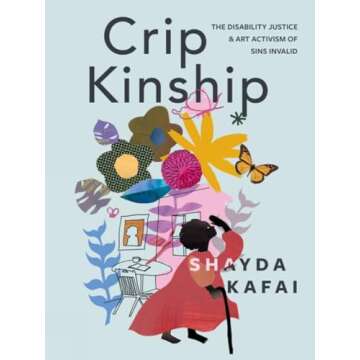 Crip Kinship: The Disability Justice & Art Activism of Sins Invalid