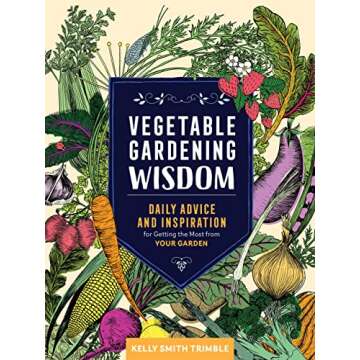 Vegetable Gardening Wisdom: Daily Advice and Inspiration for Getting the Most from Your Garden