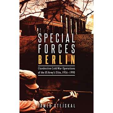 Special Forces Berlin: Clandestine Cold War Operations of the US Army's Elite, 1956-1990