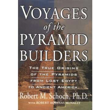 Voyages of the Pyramid Builders: The True Origins of the Pyramids from Lost Egypt to Ancient America