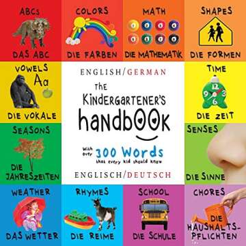 The Kindergartener's Handbook: Bilingual (English / German) (Englisch / Deutsch) ABC's, Vowels, Math, Shapes, Colors, Time, Senses, Rhymes, Science, ... Children's Learning Books (German Edition)