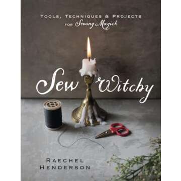 Sew Witchy: Tools, Techniques & Projects for Sewing Magick