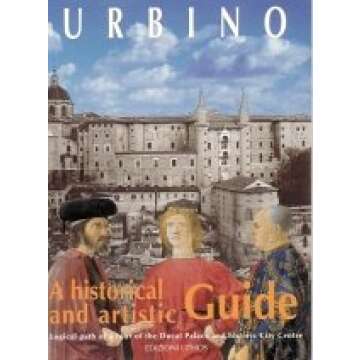 Urbino: A Historical and Artistic Guide (Logical path of a tour of the Ducal Palace and historic City Centre.)