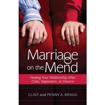 Marriage on the Mend: Healing Your Relationship After Crisis, Separation, or Divorce