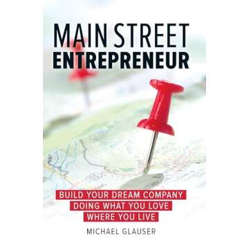 Main Street Entrepreneur: Build Your Dream Company Doing What You Love Where You Live