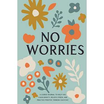 No Worries: A Guided Journal to Help You Calm Anxiety, Relieve Stress, and Practice Positive Thinking Each Day (Self Care & Self Help Books)