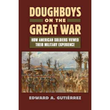 Doughboys on the Great War: How American Soldiers Viewed Their Military Experience (Modern War Studies)