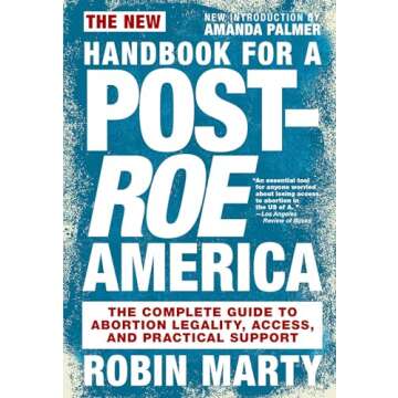 New Handbook for a Post-Roe America: The Complete Guide to Abortion Legality, Access, and Practical Support