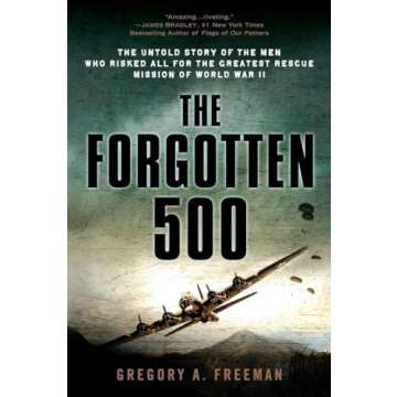 The Forgotten 500: The Untold Story of the Men Who Risked All for the Greatest Rescue Mission of World War II