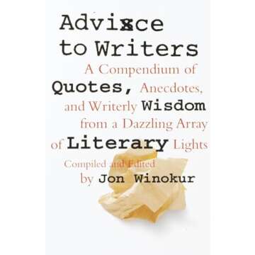 Advice to Writers: A Compendium of Quotes, Anecdotes, and Writerly Wisdom from a Dazzling Array of Literary Lights