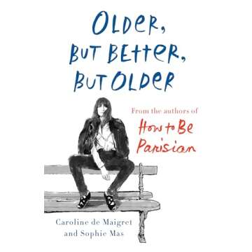 Older, but Better, but Older: From the Authors of How to Be Parisian Wherever You Are