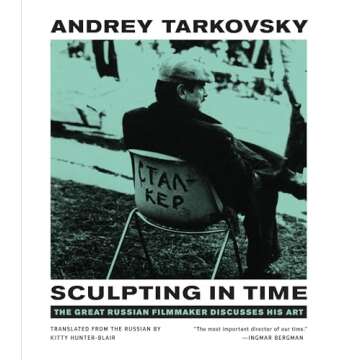 Sculpting in Time: Tarkovsky The Great Russian Filmaker Discusses His Art