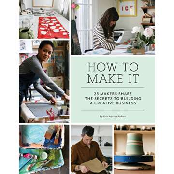 How to Make It: 25 Makers Share the Secrets to Building a Creative Business (Art Books, Graphic Design Books, Books About Artists)