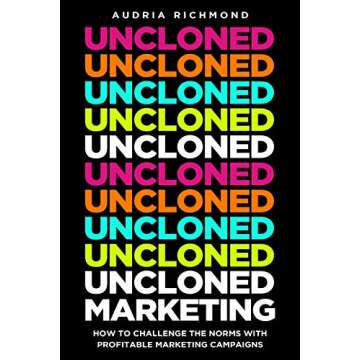 UnCloned Marketing: How to Challenge the Norms with Profitable Marketing Campaigns