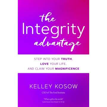 The Integrity Advantage: Step into Your Truth, Love Your Life, and Claim Your Magnificence