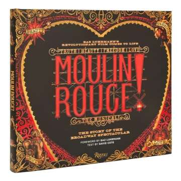 Moulin Rouge! The Musical: The Story of the Broadway Spectacular