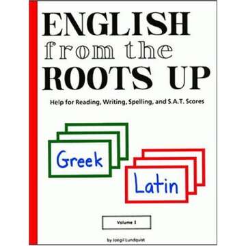 English from the Roots Up: Help for Reading, Writing, Spelling, and S.A.T. Scores: Greek Latin, Vol. 1