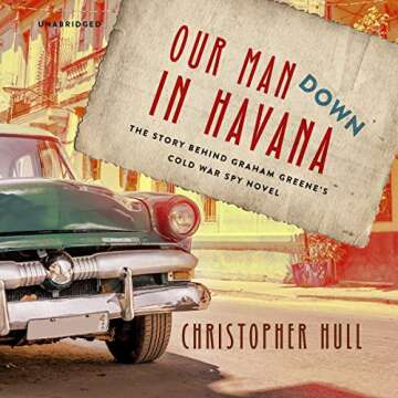 Our Man Down in Havana: The Story Behind Graham Greene's Cold War Spy Novel