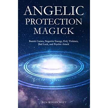 Angelic Protection Magick: Banish Curses, Negative Energy, Evil, Violence, Bad Luck, and Psychic Attack (The Power of Magick)