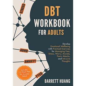 DBT Workbook for Adults: Develop Emotional Wellbeing with Practical Exercises for Managing Fear, Stress, Worry, Anxiety, Panic Attacks and Intrusive ... 12-Week Plan) (Mental Health Therapy)