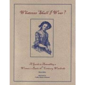 Whatever Shall I Wear? A Guide to Assembling a Woman's Basic 18th C. Wardrobe