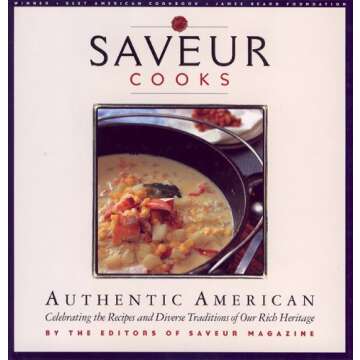 Saveur Cooks Authentic American: Celibrating the Recipes and Diverse Traditions of Our Rich Heritage