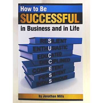 How to Be Successful in Business and in Life: Discover How to Achieve Your Goals by Mastering the 7 Key Characteristics of Success ~ Traits of Successful People, How to Be a Successful Entrepreneur