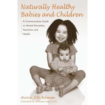 Naturally Healthy Babies and Children: A Commonsense Guide to Herbal Remedies, Nutrition, and Health