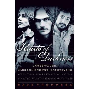 Hearts of Darkness: James Taylor, Jackson Browne, Cat Stevens, and the Unlikely Rise of the Singer-Songwriter