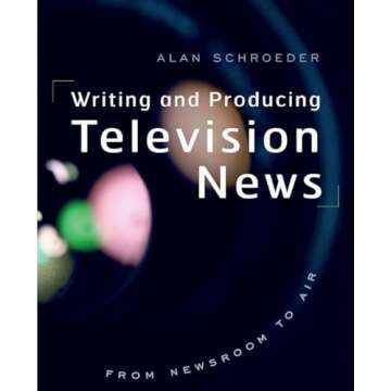 Writing and Producing Television News: From Newsroom to Air