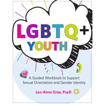 LGBTQ+ Youth: A Guided Workbook to Support Sexual Orientation and Gender Identity