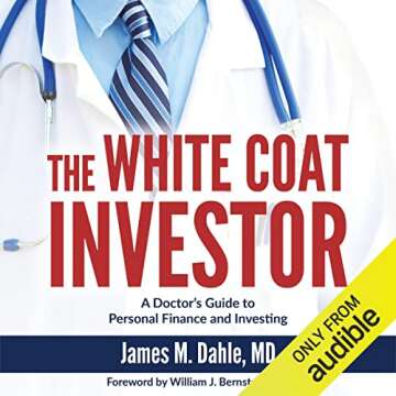 The White Coat Investor: A Doctor's Guide to Personal Finance and Investing