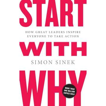 Start with Why: How Great Leaders Inspire Everyone to Take Action