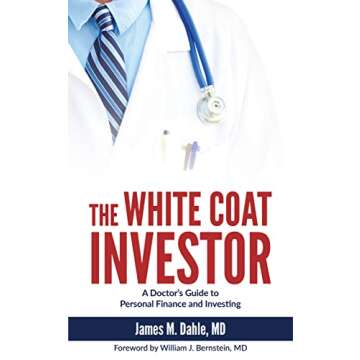 The White Coat Investor: A Doctor's Guide to Personal Finance and Investing (The White Coat Investor Series)