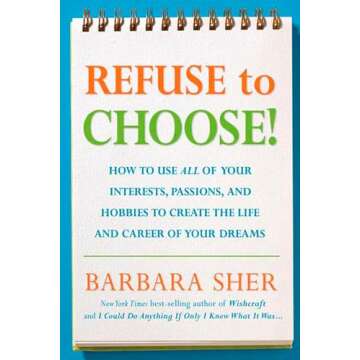 Refuse to Choose!: Use All of Your Interests, Passions, and Hobbies to Create the Life and Career of Your Dreams