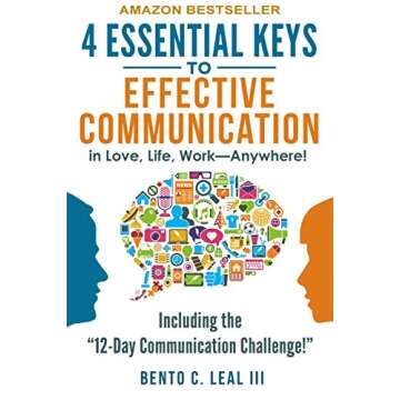 4 Essential Keys to Effective Communication in Love, Life, Work--Anywhere!: A How-To Guide for Practicing the Empathic Listening, Speaking, and Dialogue Skills to Achieve Relationship Success