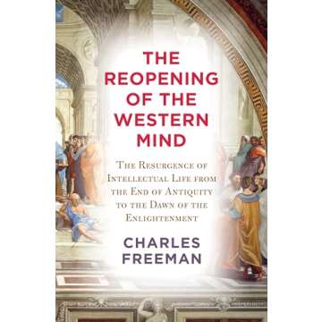 The Reopening of the Western Mind: The Resurgence of Intellectual Life from the End of Antiquity to the Dawn of the Enlightenment