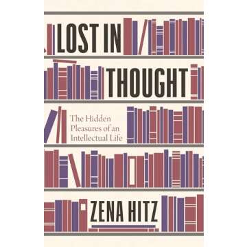 Lost in Thought: The Hidden Pleasures of an Intellectual Life