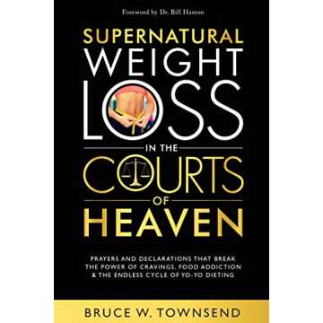 Supernatural Weight Loss in the Courts of Heaven: Prayers and Declarations that Break the Power of Cravings, Food Addiction & the Endless Cycle of Yo-Yo ... (Christian Living Spiritual Warfare Series)