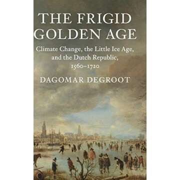 The Frigid Golden Age: Climate Change, the Little Ice Age, and the Dutch Republic, 1560–1720 (Studies in Environment and History)